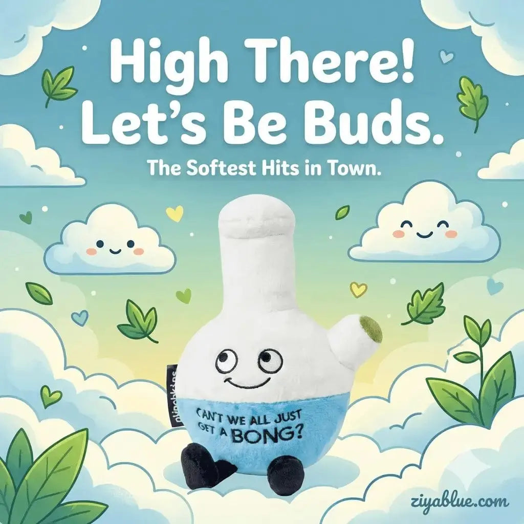 "Can't We All Just Get A Bong?" Plush Bong - Spreading Good Vibes Punchkins Ziya Blue