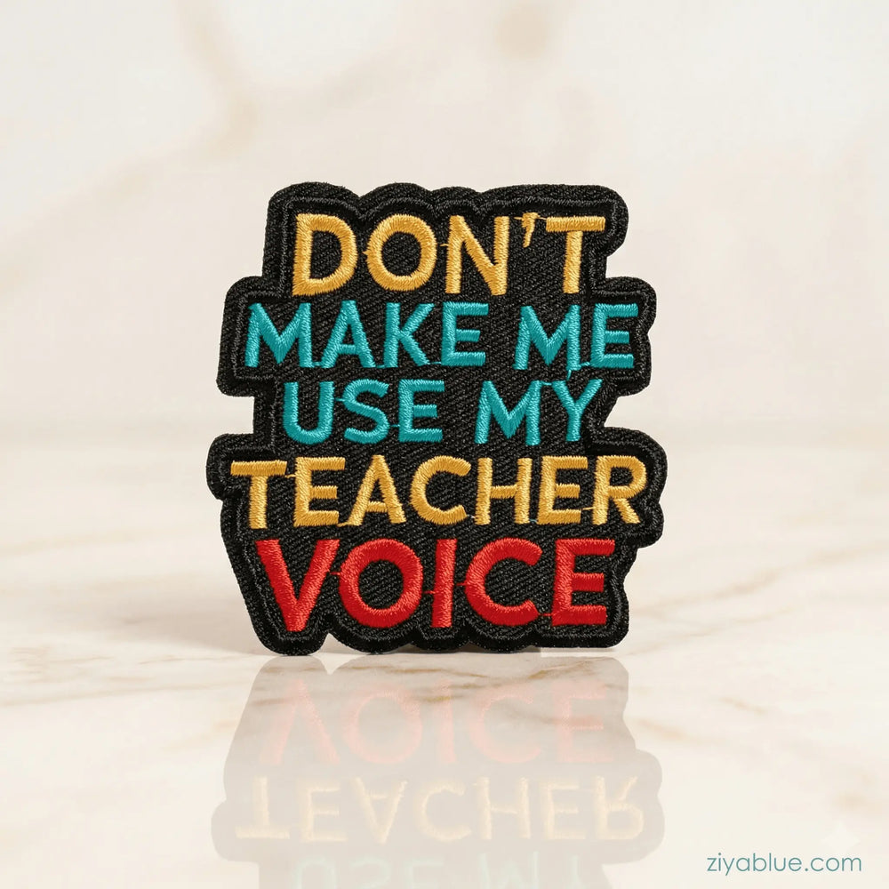Don't Make Me Use My Teacher Voice Iron-On Patch  Ziya Blue