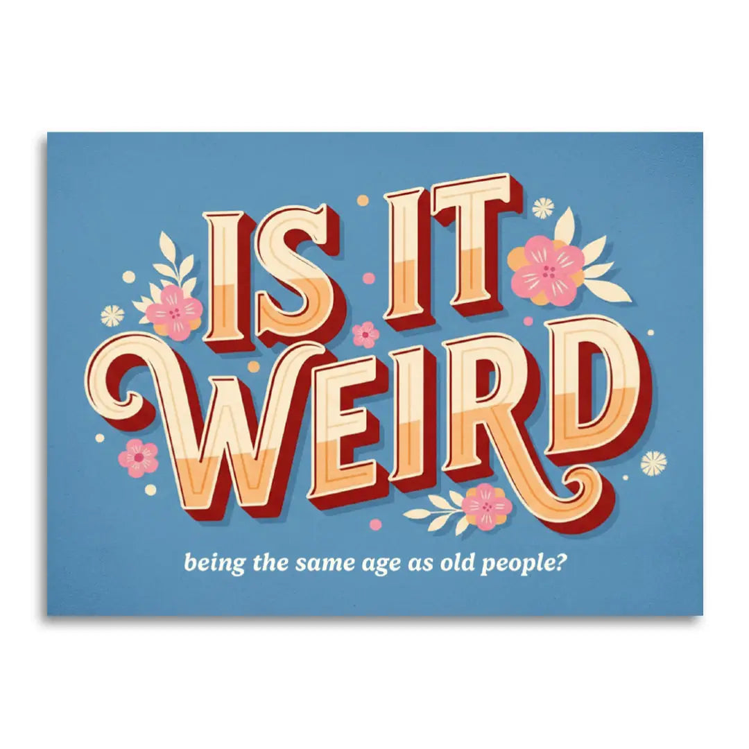 Is It Weird Being the Same Age As Old People - Funny Card