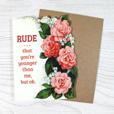 Rude That You’re Younger Than Me, But Ok - Birthday Card
