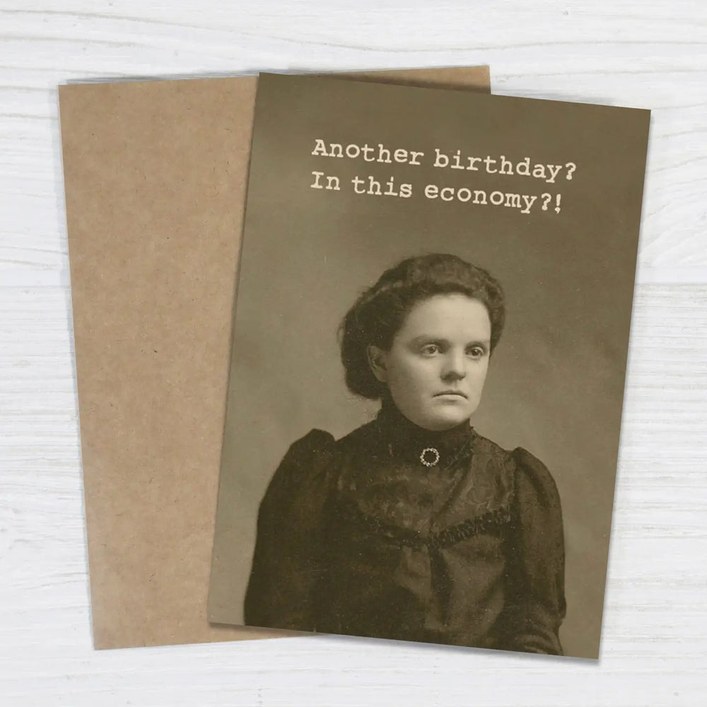 Another Birthday? in This Economy?! Funny Birthday Card