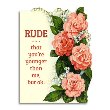 Rude That You’re Younger Than Me, But Ok - Birthday Card